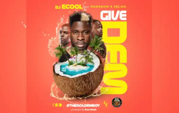 DJ Ecool - Give Dem Ft. Danagog & Selasi